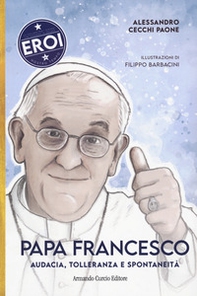 Papa Francesco. Audacia, tolleranza e spontaneità - Librerie.coop
