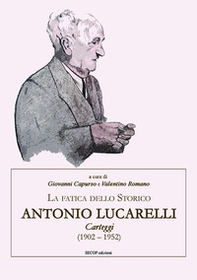 La fatica dello storico: Antonio Lucarelli. Carteggi (1902 - 1952) - Librerie.coop