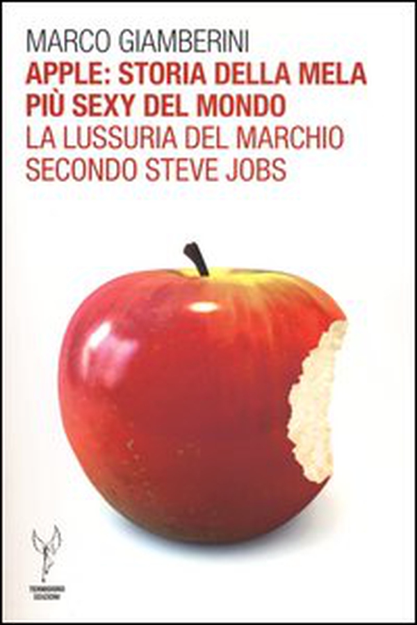 Apple: storia della mela più sexy del mondo. La lussuria del marchio secondo Steve Jobs - Librerie.coop Apple: storia della mela più sexy del mondo. La lussuria del marchio secondo Steve Jobs - Librerie.coop