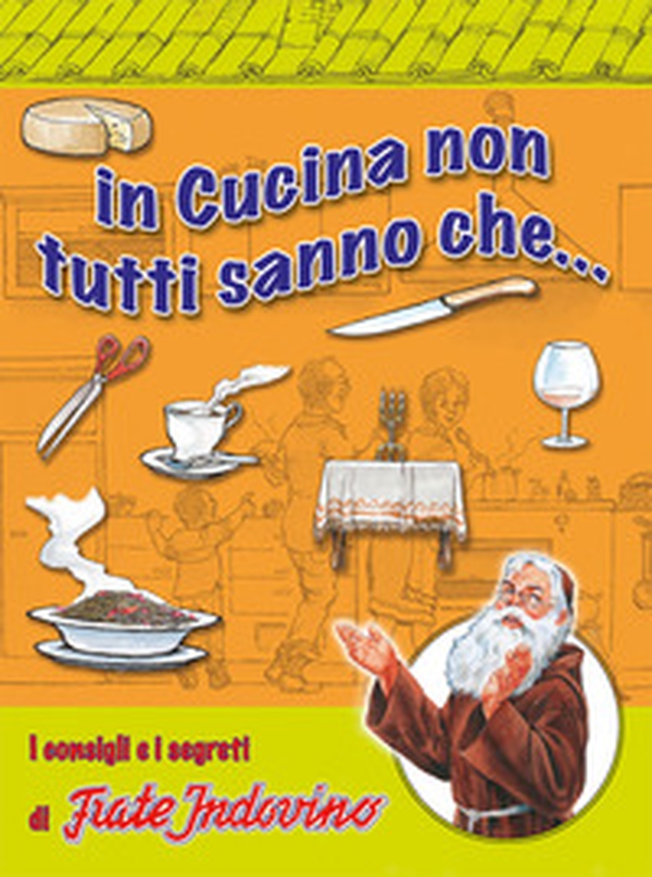 In cucina non tutti sanno che... I consigli e i segreti di frate Indovino - Librerie.coop In cucina non tutti sanno che... I consigli e i segreti di frate Indovino - Librerie.coop