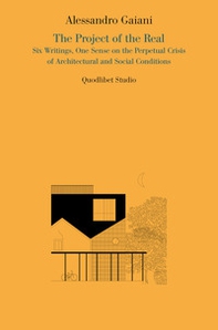 The project of the real. Six writings, one sense on the perpetual crisis of architectural and social conditions - Librerie.coop