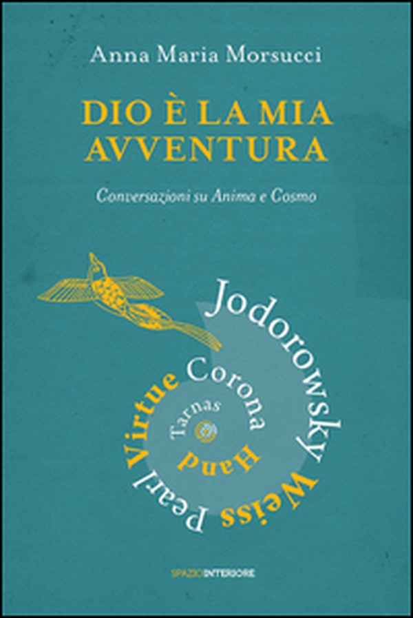 Dio è la mia avventura. Conversazioni su Anima e Cosmo. Mauro Corona, Robet Hand, Alejandro Jodorowsky, Eric Pearl, Richard Tarnas, Doreen Virtue, Brian Weiss - Librerie.coop Dio è la mia avventura. Conversazioni su Anima e Cosmo. Mauro Corona, Robet Hand, Alejandro Jodorowsky, Eric Pearl, Richard Tarnas, Doreen Virtue, Brian Weiss - Librerie.coop