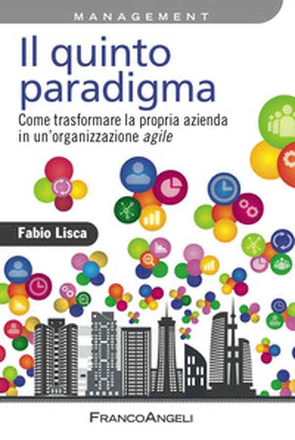 Il quinto paradigma. Come trasformare la propria azienda in un'organizzazione agile - Librerie.coop Il quinto paradigma. Come trasformare la propria azienda in un'organizzazione agile - Librerie.coop