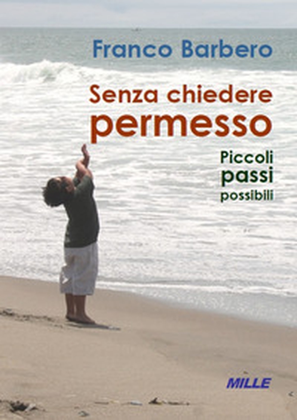 Senza chiedere permesso. Piccoli passi possibili - Librerie.coop Senza chiedere permesso. Piccoli passi possibili - Librerie.coop