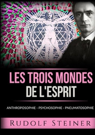 Les trois mondes de l'esprit. Anthroposophie Psychosophie Pneumatosophie - Librerie.coop