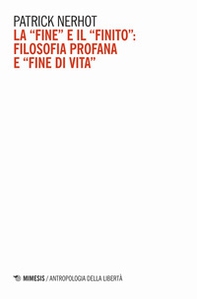 La «fine» e il «finito»: filosofia profana e «fine di vita» - Librerie.coop