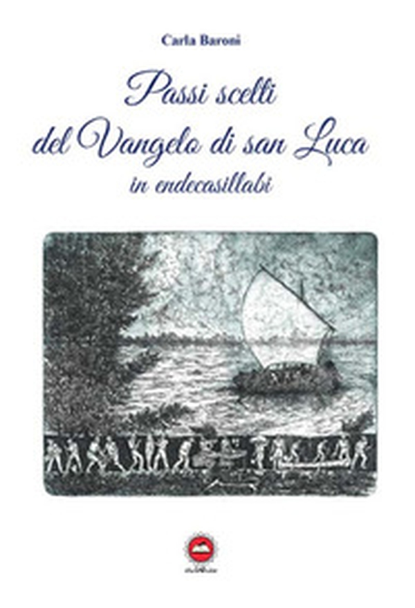 Passi scelti dal Vangelo di san Luca in endecasillabi - Librerie.coop Passi scelti dal Vangelo di san Luca in endecasillabi - Librerie.coop