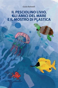 Il pesciolino Livio, gli amici del mare e il mostro di plastica - Librerie.coop