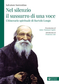 Nel silenzio il sussurro di una voce. L'itinerario spirituale di Bartolo Longo - Librerie.coop