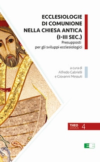Ecclesiologie di comunione nella Chiesa antica (I-III sec.). Presupposti per gli sviluppi ecclesiologici - Librerie.coop