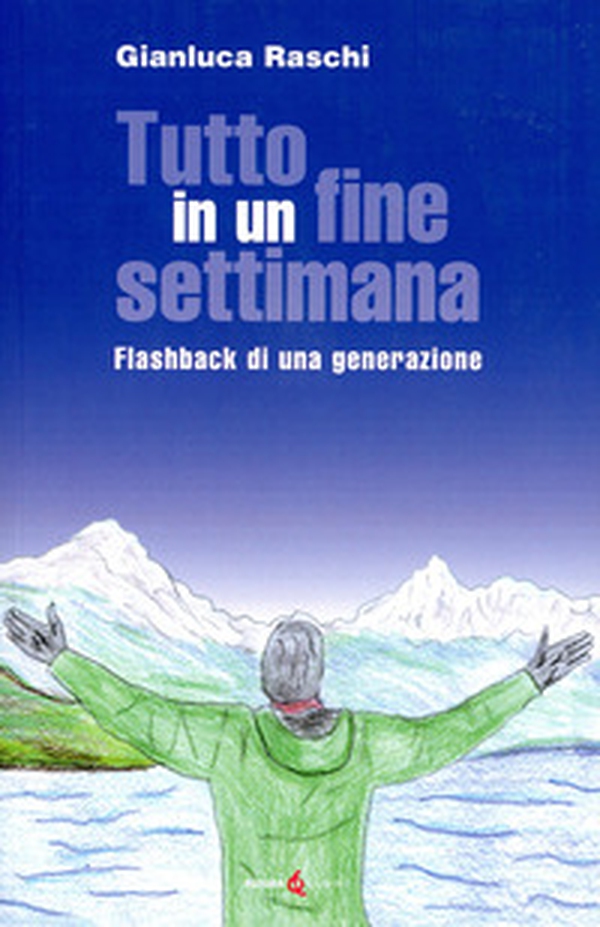 Tutto in un fine settimana. Flashback di una generazione - Librerie.coop Tutto in un fine settimana. Flashback di una generazione - Librerie.coop