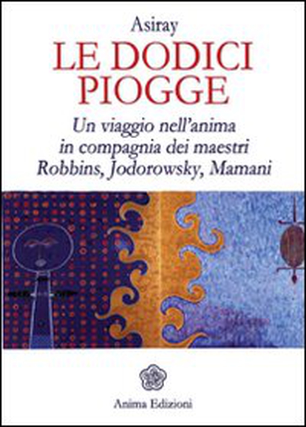 Le dodici piogge. Un viaggio nell'anima in compagnia dei maestri Robbins, Jodorowsky, Mamani - Librerie.coop Le dodici piogge. Un viaggio nell'anima in compagnia dei maestri Robbins, Jodorowsky, Mamani - Librerie.coop