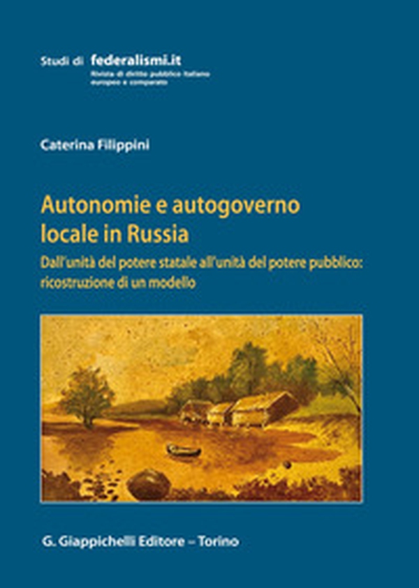 Autonomie e autogoverno locale in Russia. Dall'unità del potere statale all'unità del potere pubblico: ricostruzione di un modello - Librerie.coop Autonomie e autogoverno locale in Russia. Dall'unità del potere statale all'unità del potere pubblico: ricostruzione di un modello - Librerie.coop