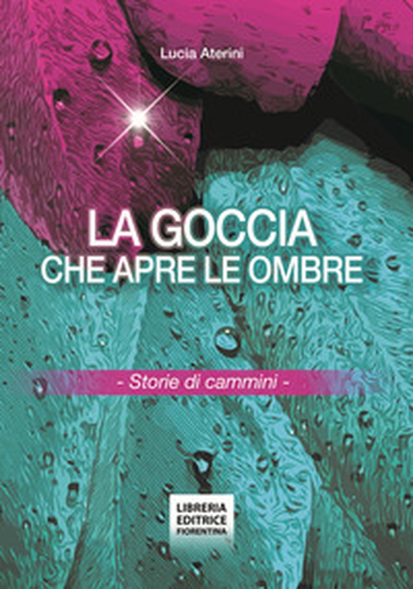 La goccia che apre le ombre. Storie di cammini - Librerie.coop La goccia che apre le ombre. Storie di cammini - Librerie.coop