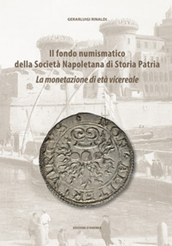 Il fondo numismatico della Società Napoletana di Storia Patria. La monetazione di età vicereale - Librerie.coop Il fondo numismatico della Società Napoletana di Storia Patria. La monetazione di età vicereale - Librerie.coop