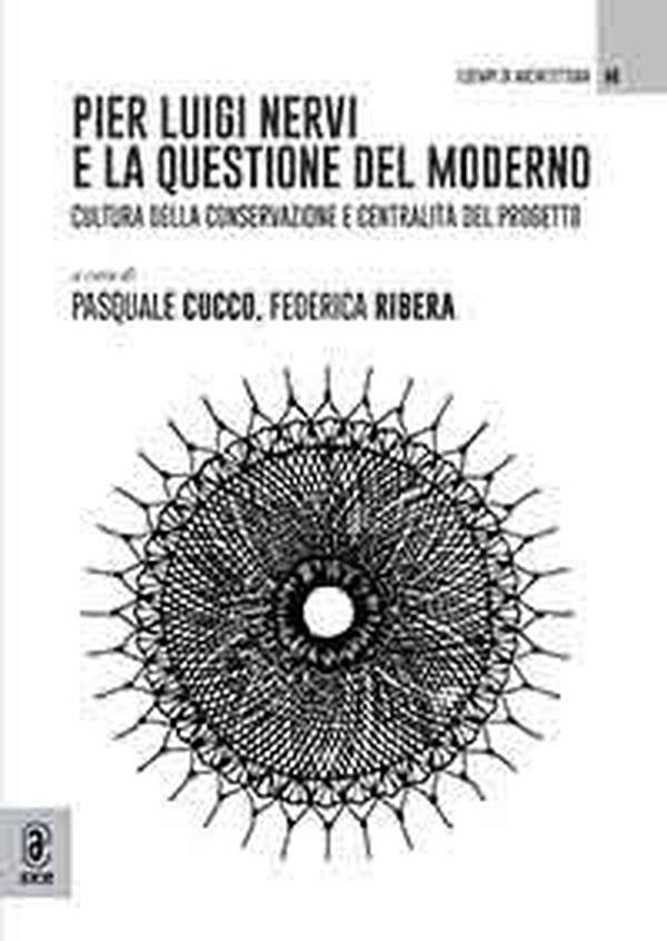 Pier Luigi Nervi e la questione del moderno. Cultura della conservazione e centralità del progetto - Librerie.coop Pier Luigi Nervi e la questione del moderno. Cultura della conservazione e centralità del progetto - Librerie.coop