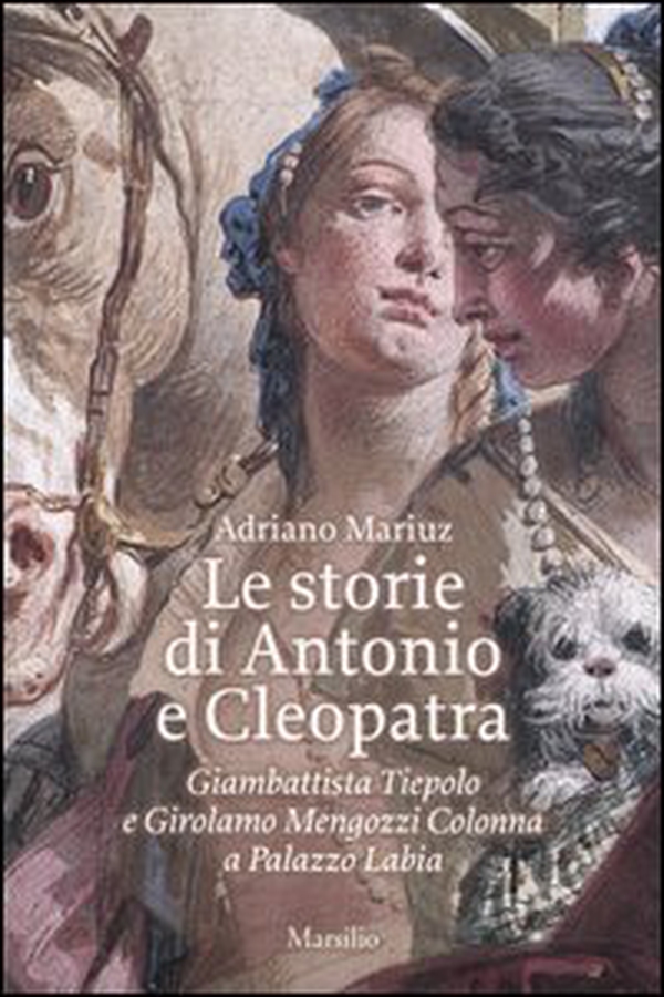 Le storie di Antonio e Cleopatra. Giambattista Tiepolo e Girolamo Mengozzi Colonna a Palazzo Labia - Librerie.coop Le storie di Antonio e Cleopatra. Giambattista Tiepolo e Girolamo Mengozzi Colonna a Palazzo Labia - Librerie.coop
