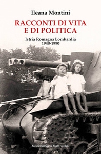 Racconti di vita e di politica. Istria Romagna Lombardia 1940-1990 - Librerie.coop