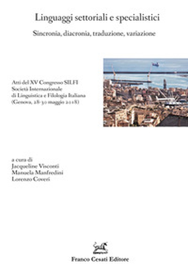 Linguaggi settoriali e specialistici. Sincronia, diacronia, traduzione, variazione. Atti del XV Congresso SILFI Società Internazionale di Linguistica e Filologia Italiana (Genova, 28-30 maggio 2018) - Librerie.coop Linguaggi settoriali e specialistici. Sincronia, diacronia, traduzione, variazione. Atti del XV Congresso SILFI Società Internazionale di Linguistica e Filologia Italiana (Genova, 28-30 maggio 2018) - Librerie.coop