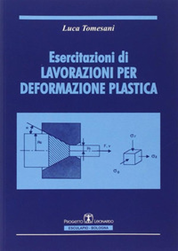 Esercitazioni di lavorazioni per deformazione plastica - Librerie.coop Esercitazioni di lavorazioni per deformazione plastica - Librerie.coop