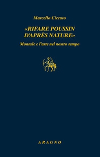 «Rifare Poussin d'après nature». Montale e l'arte nel nostro tempo - Librerie.coop
