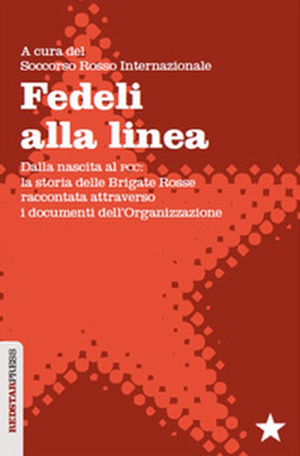 Fedeli alla linea. Dalla nascita al PCC: la storia delle Brigate Rosse raccontata attraverso i documenti dell'organizzazione - Librerie.coop Fedeli alla linea. Dalla nascita al PCC: la storia delle Brigate Rosse raccontata attraverso i documenti dell'organizzazione - Librerie.coop