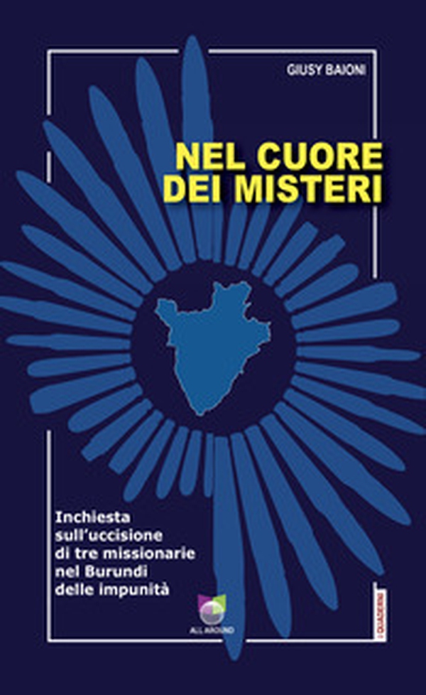 Nel cuore dei misteri. Inchiesta sull'uccisione di tre missionarie nel Burundi delle impunità - Librerie.coop Nel cuore dei misteri. Inchiesta sull'uccisione di tre missionarie nel Burundi delle impunità - Librerie.coop