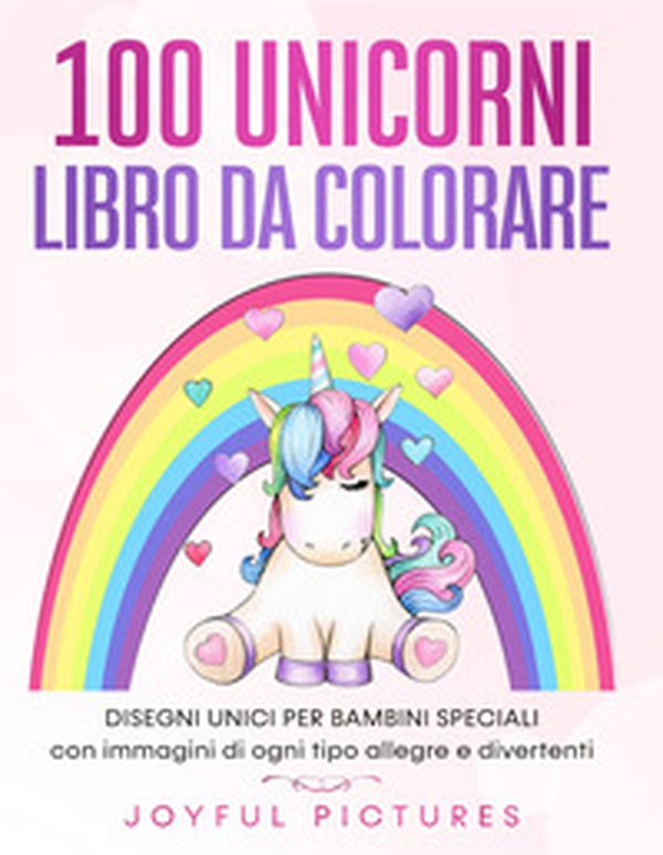 100 unicorni. Libro da colorare. Disegni unici per bambini speciali con immagini di ogni tipo allegre e divertenti - Librerie.coop 100 unicorni. Libro da colorare. Disegni unici per bambini speciali con immagini di ogni tipo allegre e divertenti - Librerie.coop