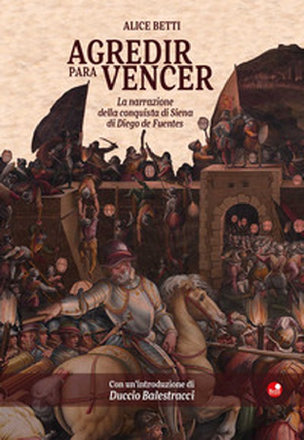 Agredir para vencer. La conquista di Siena di Diego Fuentes - Librerie.coop Agredir para vencer. La conquista di Siena di Diego Fuentes - Librerie.coop
