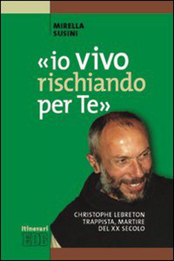 «Io vivo rischiando per te». Christopher Lebreton trappista, martire del XX secolo - Librerie.coop «Io vivo rischiando per te». Christopher Lebreton trappista, martire del XX secolo - Librerie.coop