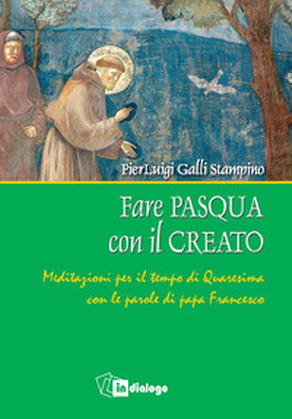 Fare Pasqua con il creato. Meditazioni per il tempo di Quaresima con le parole di papa Francesco - Librerie.coop Fare Pasqua con il creato. Meditazioni per il tempo di Quaresima con le parole di papa Francesco - Librerie.coop