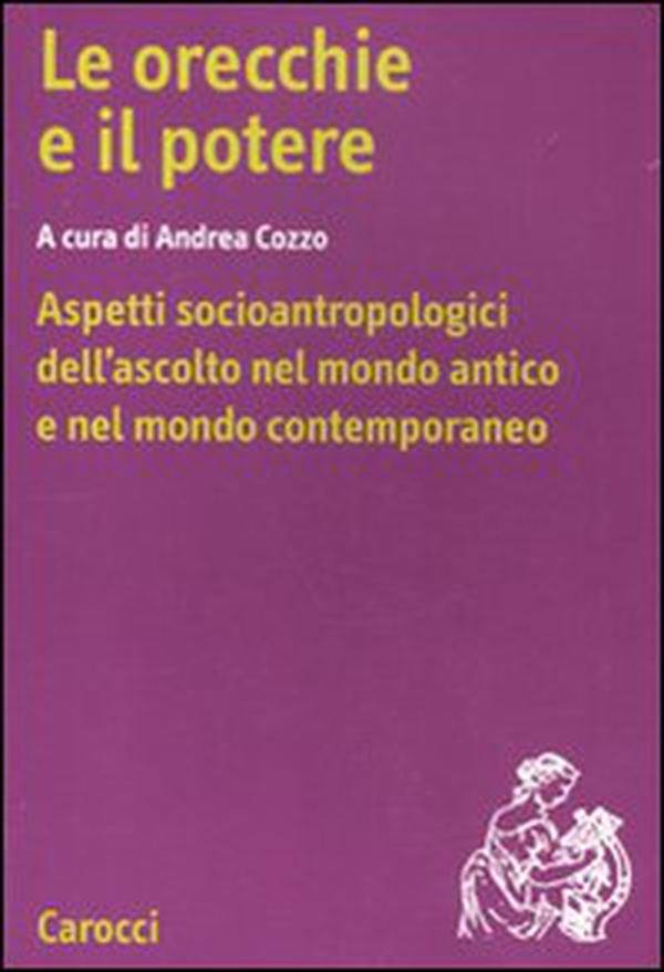 Le orecchie e il potere. Aspetti socioantropologici dell'ascolto nel mondo antico e nel mondo contemporaneo - Librerie.coop Le orecchie e il potere. Aspetti socioantropologici dell'ascolto nel mondo antico e nel mondo contemporaneo - Librerie.coop