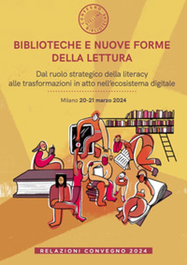 Biblioteche e nuove forme della lettura. Dal ruolo strategico della literacy alle trasformazioni in atto nell'ecosistema digitale. Relazioni Convegno (Milano, 20-21 marzo 2024) - Librerie.coop Biblioteche e nuove forme della lettura. Dal ruolo strategico della literacy alle trasformazioni in atto nell'ecosistema digitale. Relazioni Convegno (Milano, 20-21 marzo 2024) - Librerie.coop