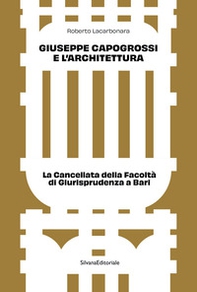 Giuseppe Capogrossi e l'architettura. La Cancellata della Facoltà di Giurisprudenza a Bari - Librerie.coop