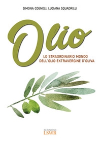 Olio. Lo straordinario mondo dell'olio extravergine d'oliva - Librerie.coop