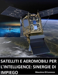 Satelliti e aeromobili per l'intelligence: limiti e sinergie d'impiego - Librerie.coop
