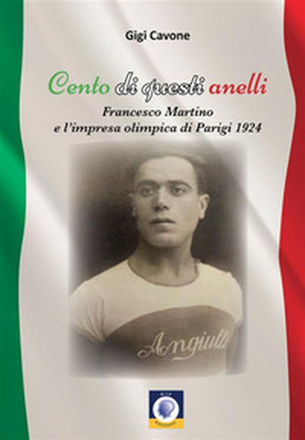 Cento di questi anelli. Francesco Martino e l'impresa olimpica di Parigi 1924 - Librerie.coop Cento di questi anelli. Francesco Martino e l'impresa olimpica di Parigi 1924 - Librerie.coop