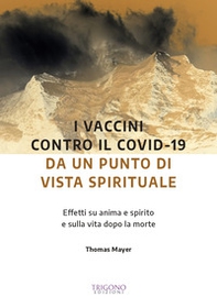 Vaccini anti-Covid da un punto di vista spirituale. Effetti su anima e spirito e sulla vita dopo la morte - Librerie.coop