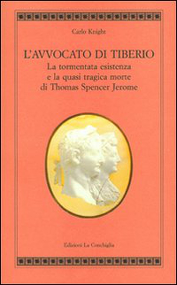 L'avvocato di Tiberio. La tormentata esistenza e la quasi tragica morte di Thomas Spencer Jerome - Librerie.coop L'avvocato di Tiberio. La tormentata esistenza e la quasi tragica morte di Thomas Spencer Jerome - Librerie.coop