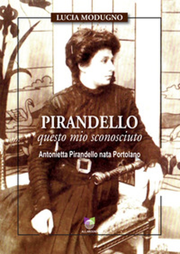 Pirandello questo mio sconosciuto. Antonietta Pirandello nata Portolano - Librerie.coop Pirandello questo mio sconosciuto. Antonietta Pirandello nata Portolano - Librerie.coop