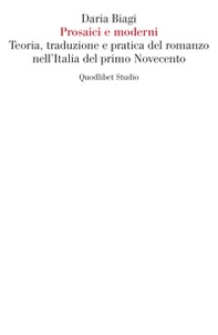 Prosaici e moderni. Teoria, traduzione e pratica del romanzo nell'Italia del primo Novecento - Librerie.coop