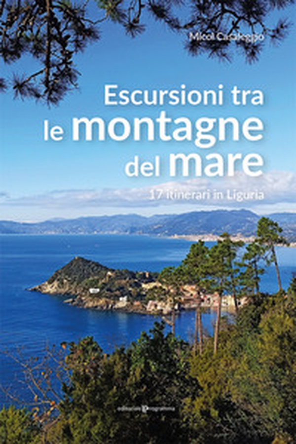 Escursioni tra le montagne del mare. 17 itinerari in Liguria - Librerie.coop Escursioni tra le montagne del mare. 17 itinerari in Liguria - Librerie.coop