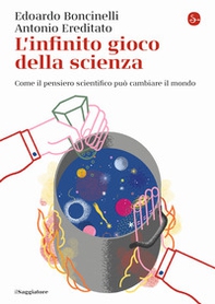 L'infinito gioco della scienza. Come il pensiero scientifico può cambiare il mondo - Librerie.coop