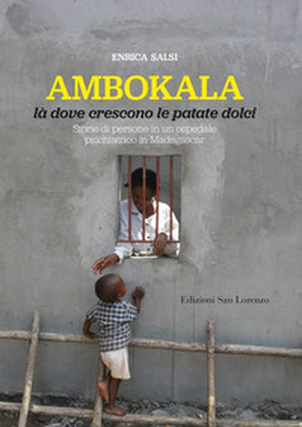 Ambokala, là dove crescono le patate dolci. Storie di persone in un ospedale psichiatrico in Madagascar - Librerie.coop Ambokala, là dove crescono le patate dolci. Storie di persone in un ospedale psichiatrico in Madagascar - Librerie.coop