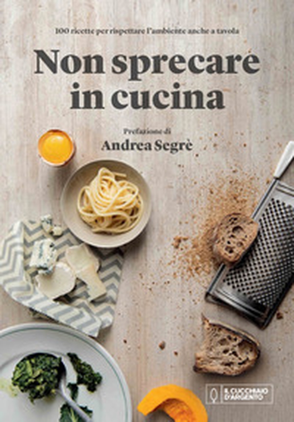 Il cucchiaio d'argento. Non sprecare in cucina - Librerie.coop Il cucchiaio d'argento. Non sprecare in cucina - Librerie.coop
