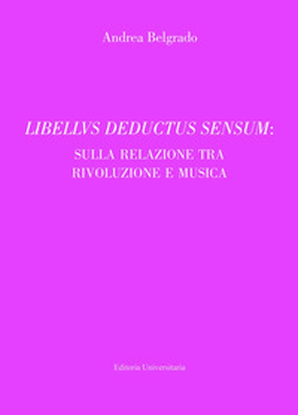 Libellus deductus sensum: sulla relazione tra rivoluzione e musica - Librerie.coop Libellus deductus sensum: sulla relazione tra rivoluzione e musica - Librerie.coop
