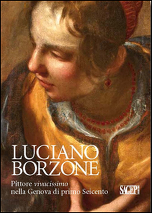 Luciano Borzone. Pittore vivacissimo nella Genova di primo Seicento - Librerie.coop Luciano Borzone. Pittore vivacissimo nella Genova di primo Seicento - Librerie.coop