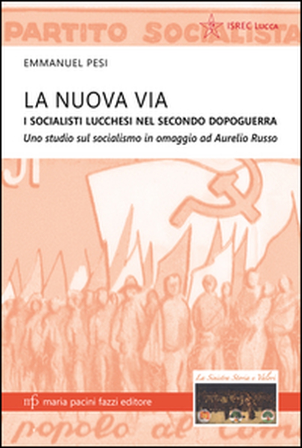 La nuova via. I socialisti lucchesi nei secondo dopoguerra. Uno studio sul socialismo in omaggio ad Aurelio Russo - Librerie.coop La nuova via. I socialisti lucchesi nei secondo dopoguerra. Uno studio sul socialismo in omaggio ad Aurelio Russo - Librerie.coop