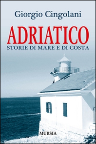 Adriatico. Storie di mare e di costa - Librerie.coop