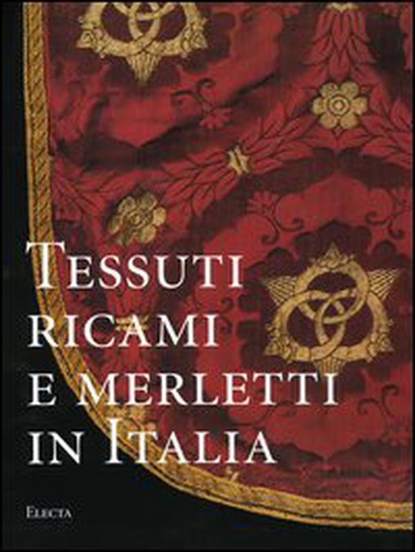 Tessuti, ricami e merletti in Italia. Dal Rinascimento al Liberty - Librerie.coop Tessuti, ricami e merletti in Italia. Dal Rinascimento al Liberty - Librerie.coop